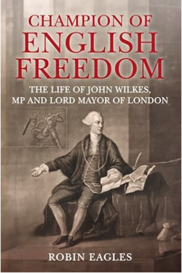 Book cover for the book by Robin Eagles, Champion of English Freedom, The Life of John Wilkes, MP and Lord Mayor of London 